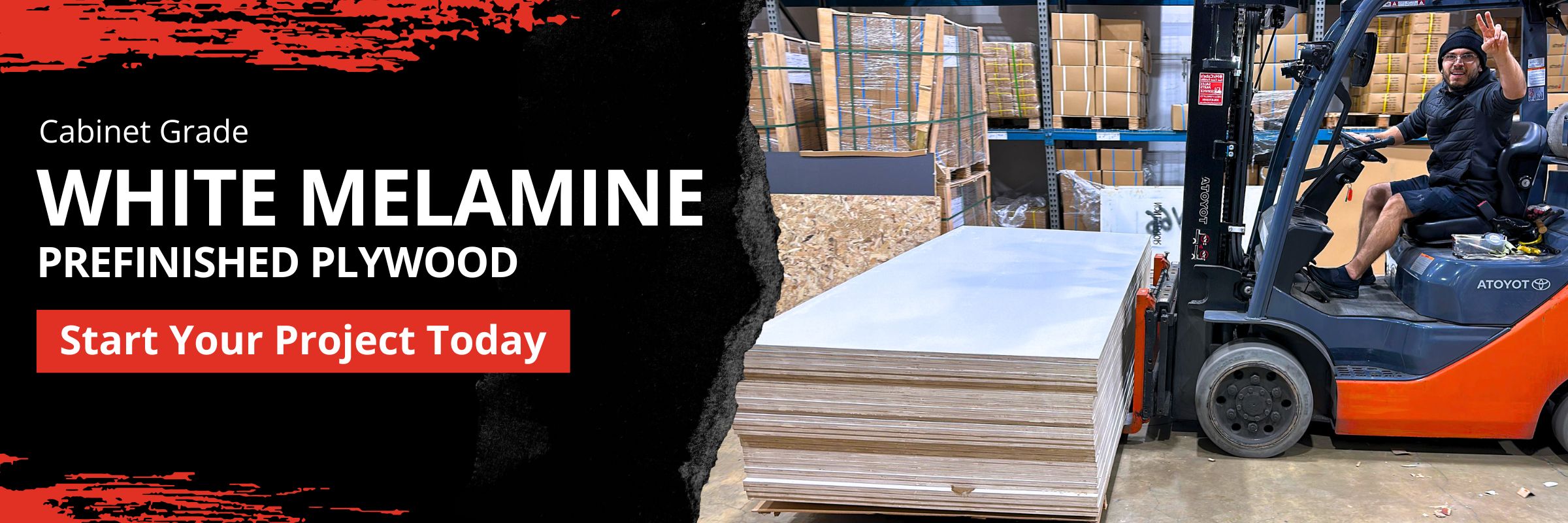 Banner showing cabinet-grade white melamine prefinished plywood stacked in the warehouse with forklift operator, featuring text promoting Start Your Project Today